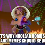 and that's why, original version | AND THAT'S WHY NUCLEAR BOMBS SHOULD BE LEGAL AND MEMES SHOULD BE OUTLAWED | image tagged in and that's why | made w/ Imgflip meme maker