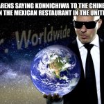 while being 1% Eritrean | KARENS SAYING KONNICHIWA TO THE CHINESE SERVER IN THE MEXICAN RESTAURANT IN THE UNITED STATES | image tagged in mr worldwide | made w/ Imgflip meme maker