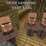 Relatable | store cameras: 
exist kids: | image tagged in minecraft villagers,minecraft,minecraft memes,lol,funny,oh wow are you actually reading these tags | made w/ Imgflip meme maker