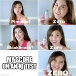 ZERO | MY SCORE ON AN IQ TEST | image tagged in pimples zero | made w/ Imgflip meme maker