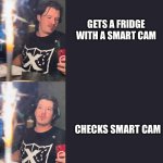 X:SeekersJoelMeme | GETS A FRIDGE WITH A SMART CAM; CHECKS SMART CAM | image tagged in x seekersjoelmeme | made w/ Imgflip meme maker