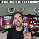Meme | ME AFTER GETTING BEATEN BY A TOXIC PLAYER: | image tagged in jacksfilms gun | made w/ Imgflip meme maker