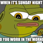 fml | WHEN IT'S SUNDAY NIGHT; AND YOU WORK IN THE MORNING | image tagged in hoppy cookie in milk | made w/ Imgflip meme maker