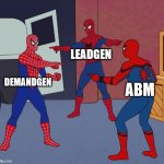 ABM Demandgen Leadgen | LEADGEN; DEMANDGEN; ABM | image tagged in spider man triple | made w/ Imgflip meme maker