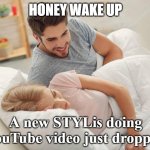 CHECK THIS OUT | HONEY WAKE UP; A new STYLis doing YouTube video just dropped | image tagged in honey wake up | made w/ Imgflip meme maker