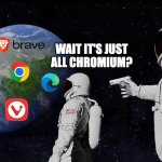 chromium always has been. | ALWAYS HAS BEEN. WAIT IT'S JUST ALL CHROMIUM? | image tagged in chromium,google chrome,google,browser,always has been | made w/ Imgflip meme maker