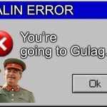 Stalin Error | STALIN ERROR; You’re going to Gulag. | image tagged in windows error message,stalin,gulag | made w/ Imgflip meme maker