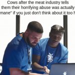 Wait you mean it doesn't work that way? | Cows after the meat industry tells them their horrifying abuse was actually "humane" if you just don't think about it too hard | image tagged in gifs,chicken,cruel,capitalism,meat,consumerism | made w/ Imgflip video-to-gif maker