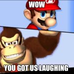 Wow, bro… | WOW; YOU GOT US LAUGHING | image tagged in mario and donkey kong | made w/ Imgflip meme maker