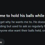 Why does my boyfriend want me to hold his balls while we sleep a