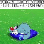THIS IS SCARY | ME AFTER WATCHING BLACK AMBULANCE YOUTUBE VIDEO BY MISTAKE AND I CAN'T SLEEP | image tagged in scared oggy,black,ambulance,scared,youtube | made w/ Imgflip meme maker