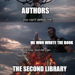 I wrote the book in the library after being the author | AUTHORS; ME WHO WROTE THE BOOK; THE SECOND LIBRARY | image tagged in you can't defeat me,memes,funny | made w/ Imgflip meme maker