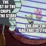 This just happened to me in the store | THE REST OF THE CHIPS IN THE STORE; THE ONE CHIP BAG THAT IS 2 FOR $6 | image tagged in squidward window | made w/ Imgflip meme maker