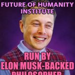 Oxford Shuts Down Institute Run By  Musk-backed Philosopher | OXFORD SHUTS DOWN
FUTURE OF HUMANITY
INSTITUTE; RUN BY
ELON MUSK-BACKED
PHILOSOPHER | image tagged in bad luck elon musk,philosophy,elon musk,philosopher,racism,news | made w/ Imgflip meme maker