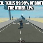 the cleverest title of them all! | CLEANER: "KILLS 99.99% OF BACTERIA"
THE OTHER 1.1% | image tagged in gifs,memes,funny,cleaning,bacteria | made w/ Imgflip video-to-gif maker