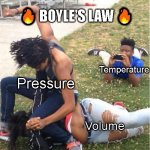 Gas laws | 🔥 BOYLE'S LAW 🔥; Temperature; Pressure; Volume | image tagged in guy recording a fight | made w/ Imgflip meme maker