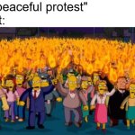 peaceful protest | "It's just a peaceful protest"
The protest: | image tagged in simpsons angry mob torches,protest,protesters,peaceful protest,protester,peaceful | made w/ Imgflip meme maker