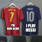 Ronaldo and Messi | I PLAY MESSI; I'M RON-OLDO | image tagged in ronaldo and messi | made w/ Imgflip meme maker