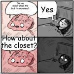Brain Before Sleep | Yes; Did you check under the bed for monsters? How about the closet? | image tagged in brain before sleep | made w/ Imgflip meme maker