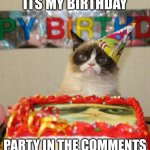 in case you wanna know when, it's april 29 | ITS MY BIRTHDAY; PARTY IN THE COMMENTS | image tagged in memes,grumpy cat birthday,grumpy cat | made w/ Imgflip meme maker