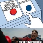 True | MAKE ORIGINAL IDEAS; MAKE THE SAME JOKE OVER AND OVER; SPEED MCQUEEN | image tagged in lol so funny | made w/ Imgflip meme maker