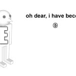 I have become | e; E | image tagged in i have become | made w/ Imgflip meme maker