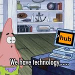 Yep | image tagged in we have technology meme | made w/ Imgflip meme maker