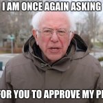 Bernie asking you to approve my PR | I AM ONCE AGAIN ASKING; FOR YOU TO APPROVE MY PR | image tagged in bernie sanders once again asking | made w/ Imgflip meme maker