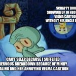 Squidward can't sleep with the spoons rattling | SCRAPPY DOO SHOWING UP IN HBO MAX'S VELMA CARTOON WITHOUT HIS UNCLE SCOOBY; CAN'T SLEEP BECAUSE I SUFFERED NERVOUS BREAKDOWN BECAUSE OF MINDY KALING AND HER ANNOYING VELMA CARTOON | image tagged in squidward can't sleep with the spoons rattling,velma,nervous breakdown,trauma | made w/ Imgflip meme maker