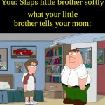 Anyone else had this happen? | You: Slaps little brother softly; what your little brother tells your mom: | image tagged in gifs,little brother | made w/ Imgflip video-to-gif maker