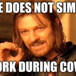 One Does Not Simply | ONE DOES NOT SIMPLY; WORK DURING COVID | image tagged in memes,one does not simply | made w/ Imgflip meme maker