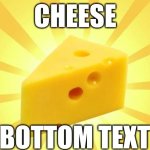 Cheese | CHEESE; BOTTOM TEXT | image tagged in cheese,there is no tag,only cheese | made w/ Imgflip meme maker