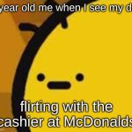 dad i already have a mom i dont need another | 7 year old me when I see my dad; flirting with the cashier at McDonalds | image tagged in b is feeling b | made w/ Imgflip meme maker