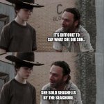 Rick and Carl Long | WHAT DID MUM DO BEFORE THIS? IT'S DIFFICULT TO SAY WHAT SHE DID SON... SHE SOLD SEASHELLS BY THE SEASHORE. BY THE SEASHORE CARL!!!! | image tagged in memes,rick and carl long | made w/ Imgflip meme maker