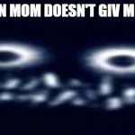 Idea by my friend Elif | ME WHEN MOM DOESN'T GIV ME ROBUX | image tagged in the intruder bruh | made w/ Imgflip meme maker