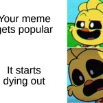 Nice title | Your meme gets popular; It starts dying out | image tagged in kickinchicken oh yeah oh no,oh yeah oh no,poppy playtime,memes,relatable | made w/ Imgflip meme maker