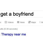 no boyfriend | How to get a boyfriend; Therapy near me | image tagged in did you mean | made w/ Imgflip meme maker