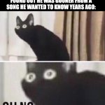 It's Funny How the Song was Found that Way | CARL92 WHEN PEOPLE FIND FOUND OUT HE WAS GOONER FROM A SONG HE WANTED TO KNOW YEARS AGO: | image tagged in oh no cat,everyone knows that,lost media,cat,carl92,gooning | made w/ Imgflip meme maker