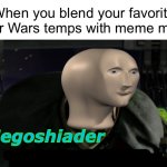 A yess te negoshiader | When you blend your favorite Star Wars temps with meme man:; Negoshiader | image tagged in ah yes the negotiator,star wars,meme man,funny,smort | made w/ Imgflip meme maker