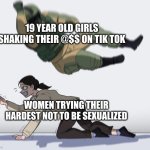 Women trying | 19 YEAR OLD GIRLS SHAKING THEIR @$$ ON TIK TOK; WOMEN TRYING THEIR HARDEST NOT TO BE SEXUALIZED | image tagged in falling dude | made w/ Imgflip meme maker