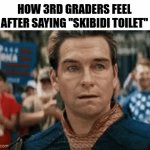 3rd grade rizz | HOW 3RD GRADERS FEEL AFTER SAYING "SKIBIDI TOILET" | image tagged in gifs,school,relatable,gen alpha,skibidi toilet | made w/ Imgflip video-to-gif maker