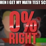 Meme | ME WHEN I GET MY MATH TEST SCORES: | image tagged in 0 right | made w/ Imgflip meme maker