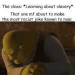 I feel sadness | The class: *Learning about slavery*; That one mf about to make the most racist joke known to man: | image tagged in gifs,memes | made w/ Imgflip video-to-gif maker