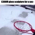 oops | hey bro can i borrow your £300M glass sculpture for a sec- | image tagged in gifs,expensive,dunk,goofy | made w/ Imgflip video-to-gif maker