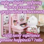 Neverending cycle of doubt and self-reproach | ugly + stupid + unfunny + lack of creativity + no professional achievements; + will never experience genuine happiness + ratio | image tagged in sylvanian family mirror | made w/ Imgflip meme maker