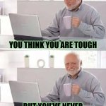 Tough Guys | YOU THINK YOU ARE TOUGH; BUT YOU'VE NEVER SMELLED THE POWER OF DIAPER | image tagged in hide the pain harold extra,tough,how tough are you,diaper,poop,spooky | made w/ Imgflip meme maker