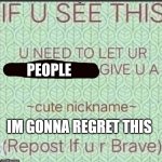Help me- | PEOPLE | image tagged in cute nickname | made w/ Imgflip meme maker