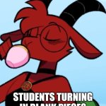 Blank homework | NOBODY:; STUDENTS TURNING IN BLANK PIECES OF PAPER AS HOMEWORK | image tagged in goat demon meme,school,jpfan102504,school sucks | made w/ Imgflip meme maker