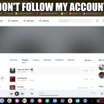 DONT | DON'T FOLLOW MY ACCOUNT | image tagged in my bandlab acount | made w/ Imgflip meme maker
