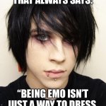 EMO KID | THAT ONE KID THAT ALWAYS SAYS:; “BEING EMO ISN’T JUST A WAY TO DRESS, IT’S A LIFE CHOICE” 😒😒 | image tagged in emo kid | made w/ Imgflip meme maker